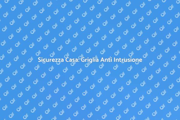 Proteggi la tua Casa con Griglie Sicure