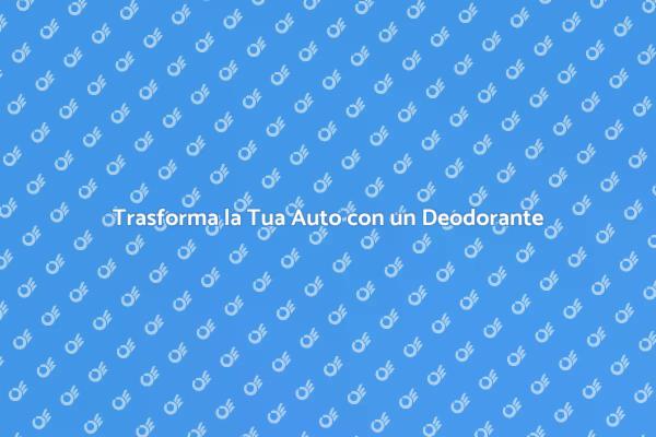 Rendi la Tua Auto Fresca e Profumata
