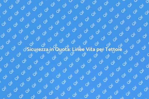 Linee Vita per Tettoie: Sicurezza Prima