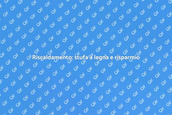 Vantaggi della stufa a legna e risparmio