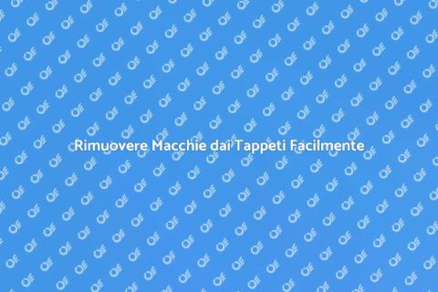 Lavaggio Tappeti: Rimozione Macchie Efficace