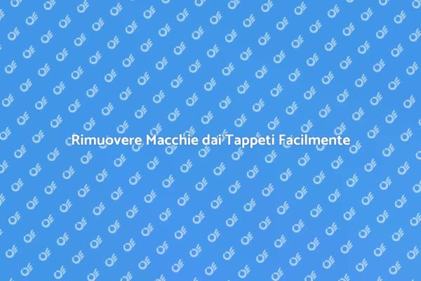 Rimozione Efficace delle Macchie dai Tappeti