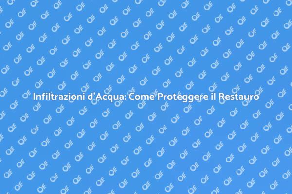 Evita le Infiltrazioni d'Acqua nel Restauro
