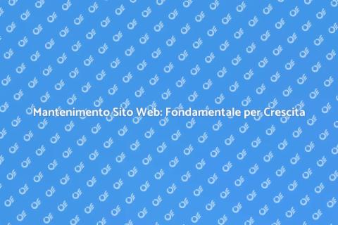 Mantenimento Sito Web: Chiave del Successo