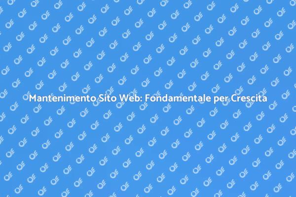 Mantenimento Sito Web: Essenziale per il Successo