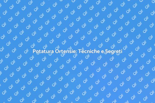 Potare Ortensie: Tecniche Essenziali