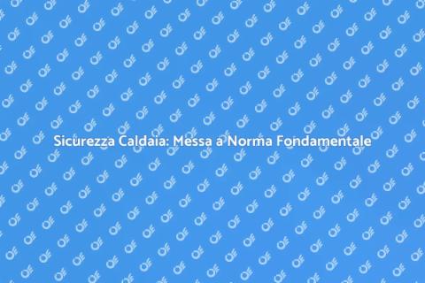 Messa a Norma Caldaia a Gas Sicura