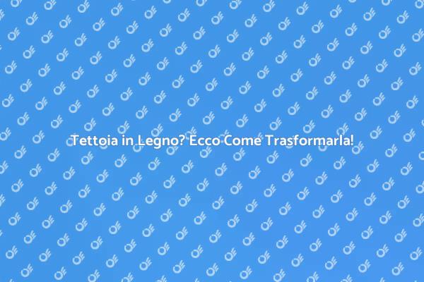Da Tettoia a Veranda: Ecco Come Fare