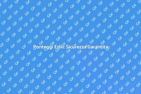 Noleggiare Ponteggi Sicuri per Edilizia