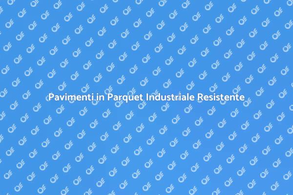Parquet Industriale: Resistenza e Qualità