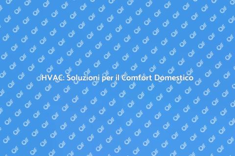 HVAC: Comfort e Qualità dell'Aria