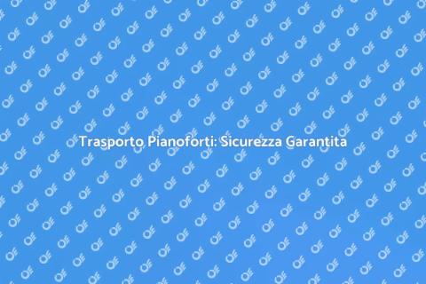 Trasporto Pianoforti: Servizio Sicuro