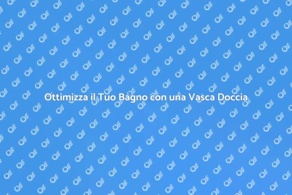 Vasca Doccia Combinata: Comfort e Stile