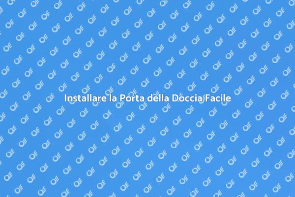 Montaggio Porta Doccia: Ecco Come Fare
