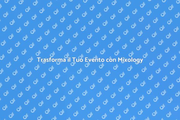 Mixology: Il Tocco Magico per il Tuo Evento