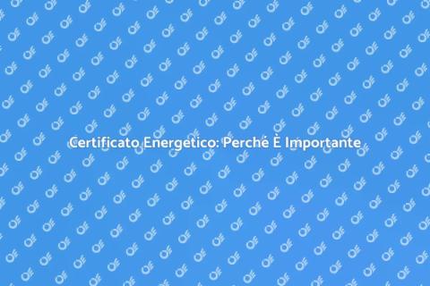 Certificato Energetico: Guida Pratica