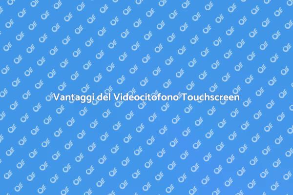 Videocitofono con Touchscreen: Ecco Perché