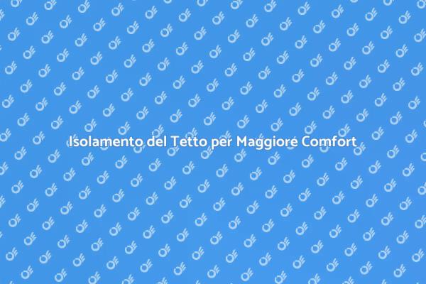 Migliora il Comfort con il Tetto Coibentato