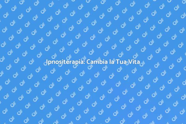 Ipnositerapia: Un Viaggio di Trasformazione