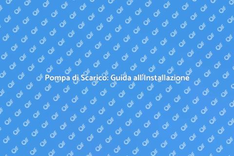 Installazione Pompa di Scarico Efficace