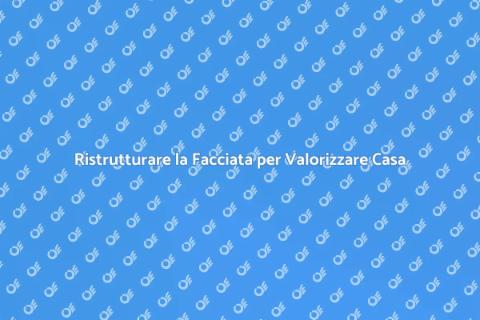 Ristrutturazione Facciata: Valore e Bellezza