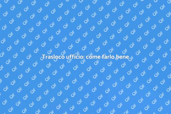 Traslocare ufficio: strategie vincenti
