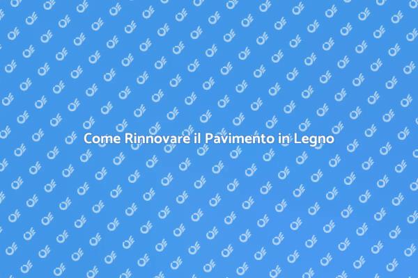 Riscopri il Tuo Pavimento in Legno