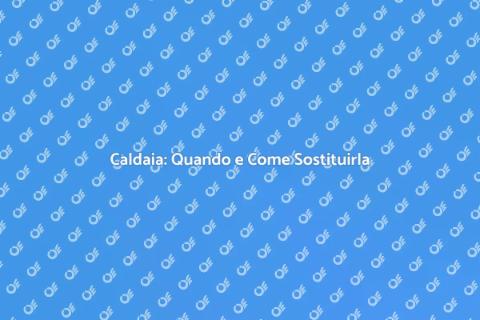 Sostituzione Caldaia: Guida Necessaria