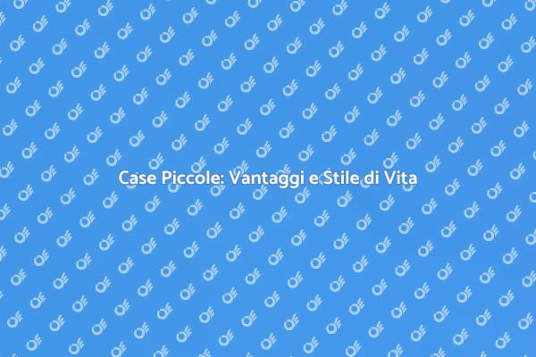 Case Piccole: Vivere in Spazi Funzionali