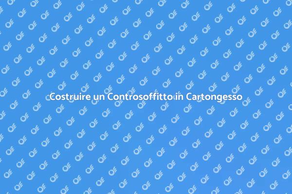 Come Realizzare un Controsoffitto Efficace