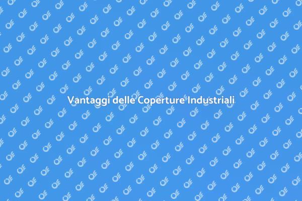 Coperture Industriali: Protezione e Efficienza