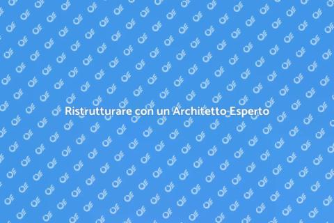 Impiegare un Architetto per Ristrutturare