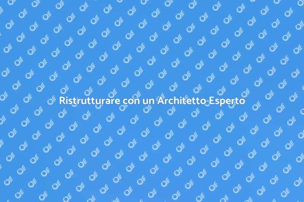 Ristrutturazione: Scegli un Architetto