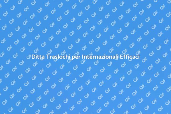 Traslochi Internazionali: Guida Completa