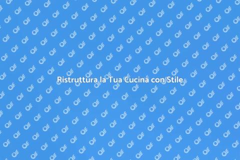 Ristrutturazione Cucina: Trasforma il Tuo Spazio