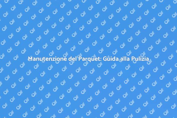 L'Arte della Pulizia del Parquet