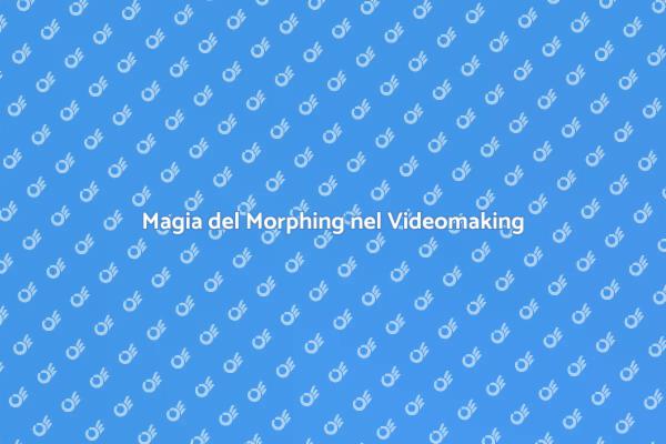 Morphing: Trasforma il Tuo Videomaking
