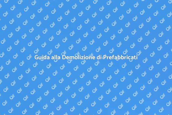 Demolire Prefabbricati: Ecco Come Fare