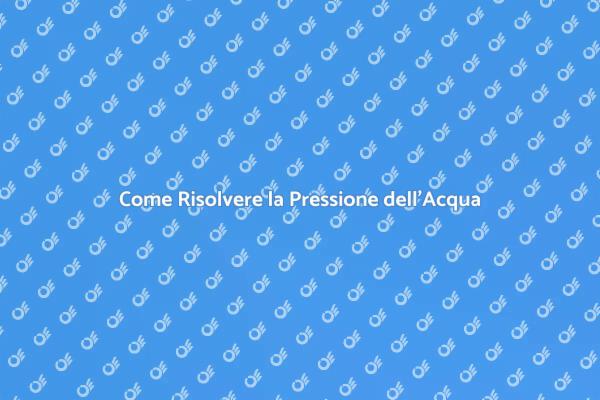 Risolvi i Problemi di Pressione dell'Acqua