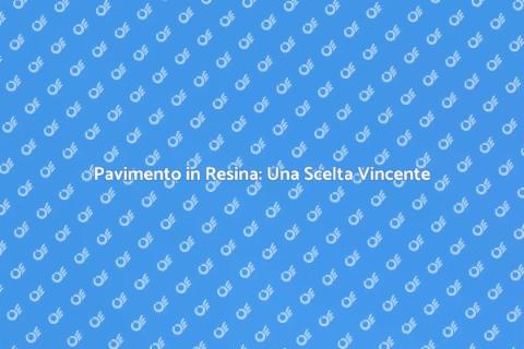Pavimenti in Resina: Stile e Funzionalità