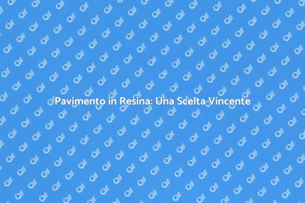 Pavimento in Resina: Stile e Resistenza
