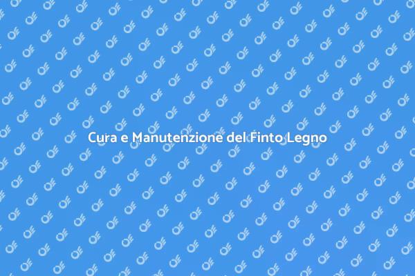 Manutenzione Finto Legno: Consigli Utili