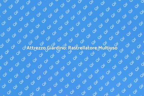 Rastrellatore Multifunzionale per Giardino
