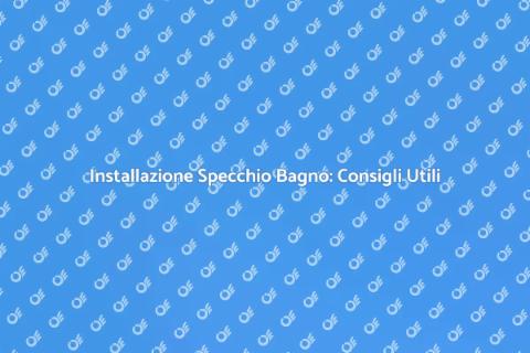 Installare Specchio Bagno: Guida Pratica