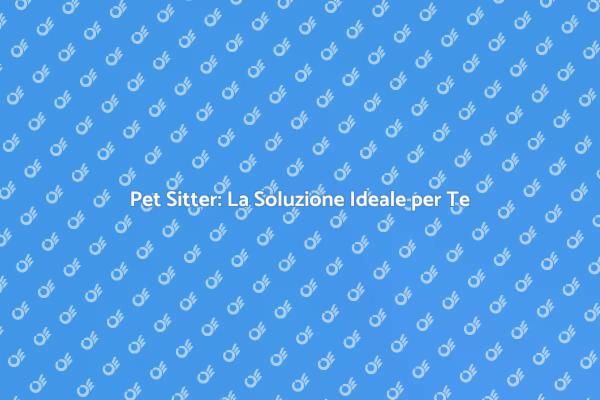 Importanza dei Servizi di Pet Sitter