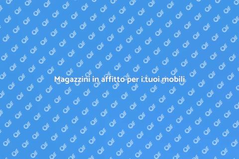 Affitto magazzino per deposito mobili