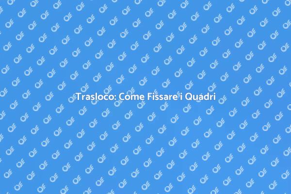 Fissaggio Sicuro dei Quadri nel Trasloco