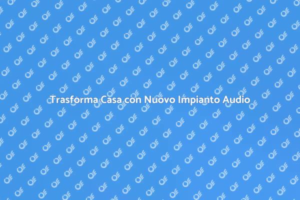 La Magia di un Nuovo Impianto Audio