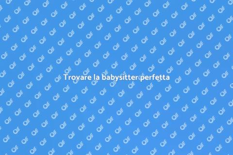 Babysitter a tempo pieno: guida utile