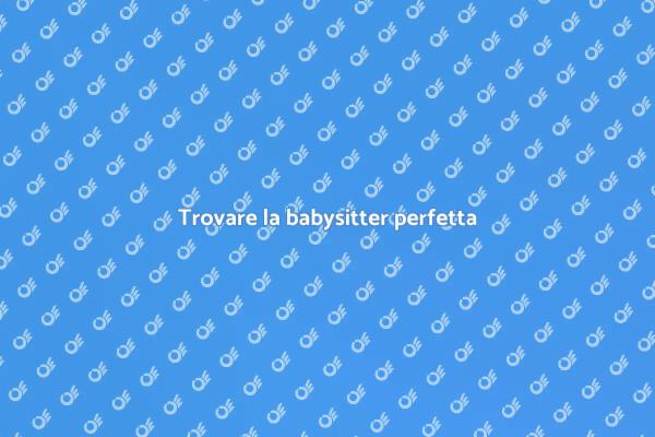 Come scegliere una babysitter a tempo pieno